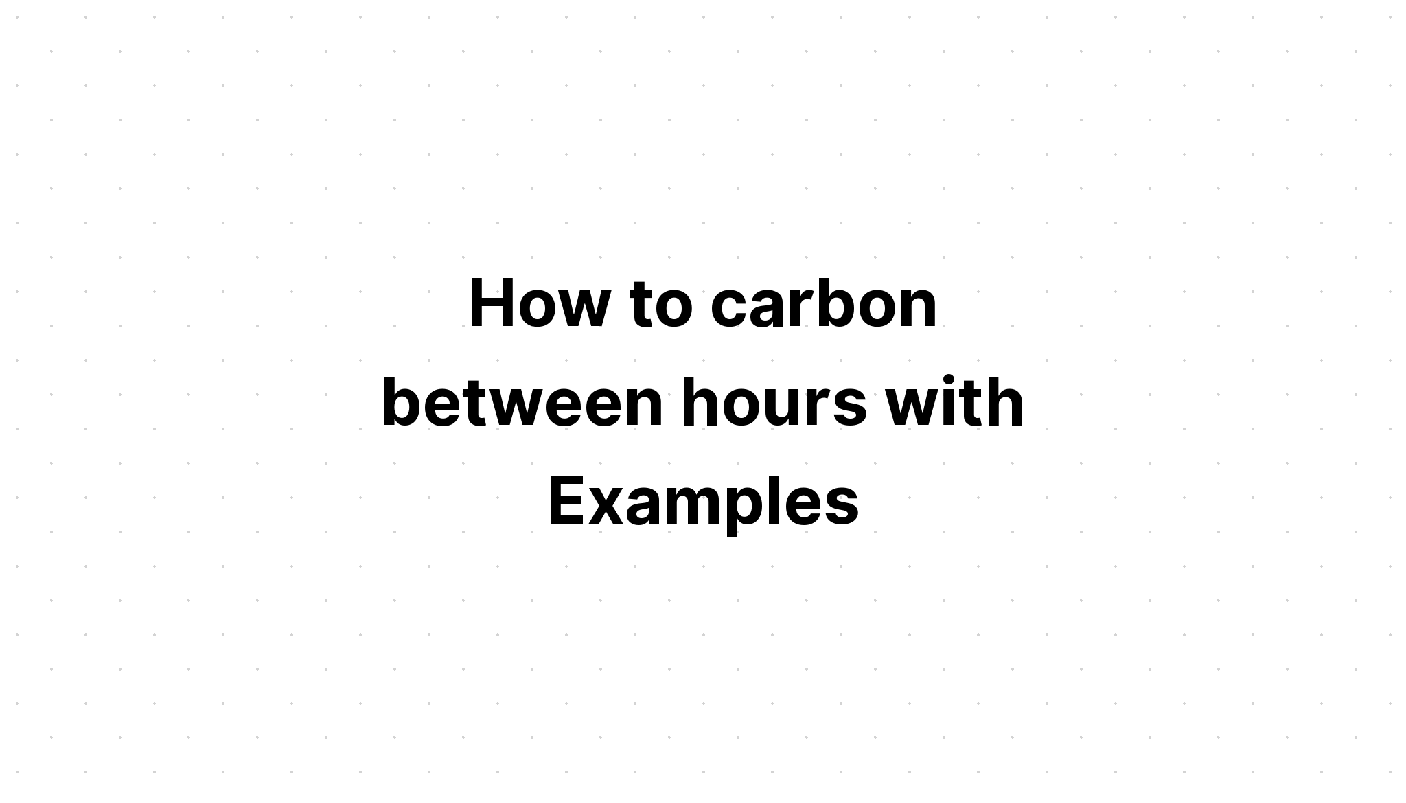 Cách carbon giữa các giờ với Ví dụ
